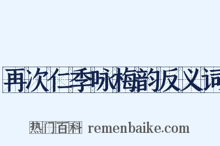 再次仁季咏梅韵反义词是什么意思的图片
